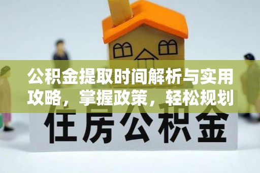 商都公积金提取时间解析与实用攻略，掌握政策，轻松规划未来