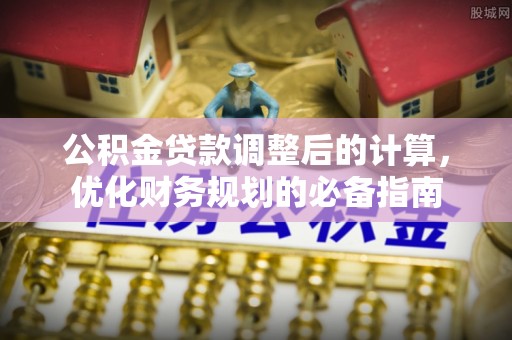 商都公积金贷款调整后的计算，优化财务规划的必备指南