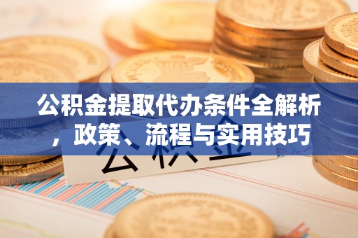商都公积金提取代办条件全解析，政策、流程与实用技巧