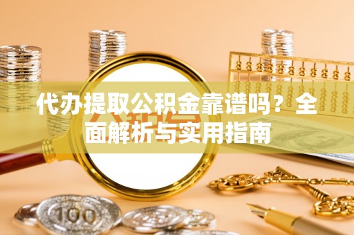 商都代办提取公积金靠谱吗？全面解析与实用指南