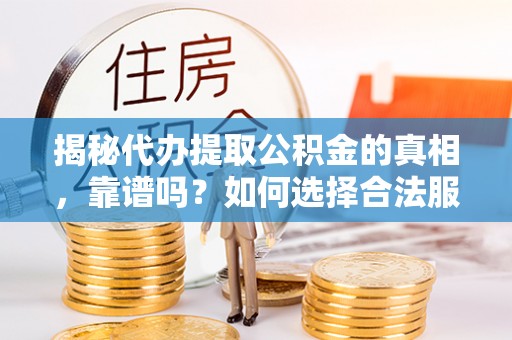 商都揭秘代办提取公积金的真相，靠谱吗？如何选择合法服务？