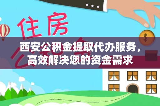 商都西安公积金提取代办服务，高效解决您的资金需求