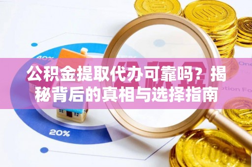 商都公积金提取代办可靠吗？揭秘背后的真相与选择指南