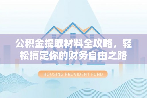商都公积金提取材料全攻略，轻松搞定你的财务自由之路