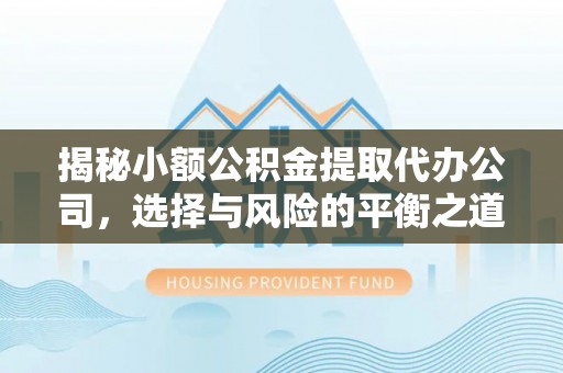 商都揭秘小额公积金提取代办公司，选择与风险的平衡之道