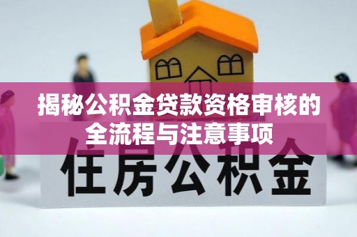 商都揭秘公积金贷款资格审核的全流程与注意事项