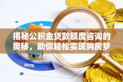 商都揭秘公积金贷款额度咨询的奥秘，助你轻松实现购房梦想