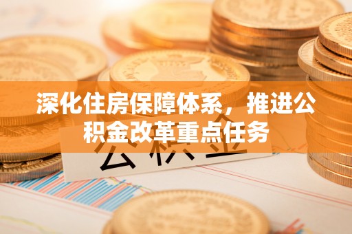 商都深化住房保障体系，推进公积金改革重点任务