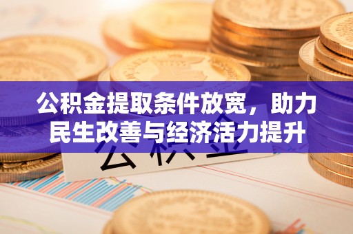 商都公积金提取条件放宽，助力民生改善与经济活力提升