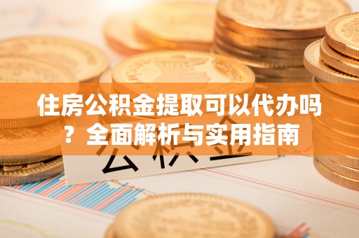 商都住房公积金提取可以代办吗？全面解析与实用指南