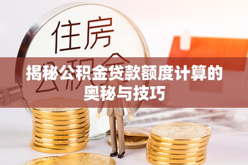 商都揭秘公积金贷款额度计算的奥秘与技巧