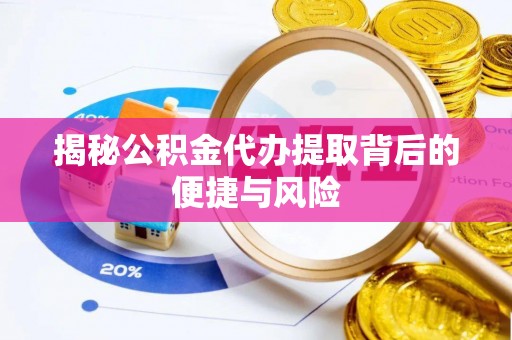 商都揭秘公积金代办提取背后的便捷与风险