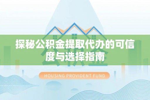 商都探秘公积金提取代办的可信度与选择指南
