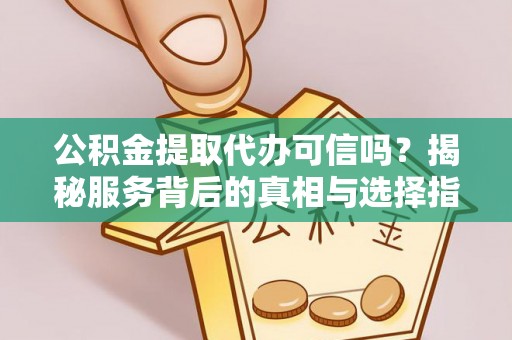 商都公积金提取代办可信吗？揭秘服务背后的真相与选择指南