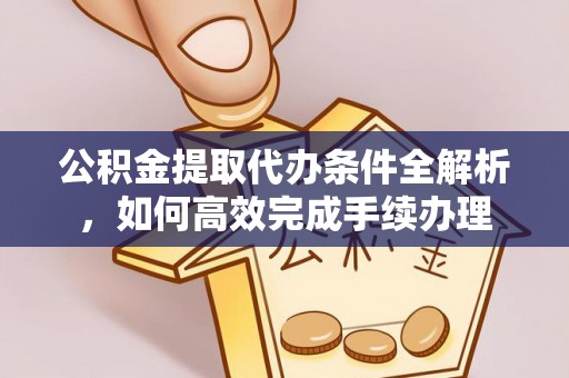商都公积金提取代办条件全解析，如何高效完成手续办理