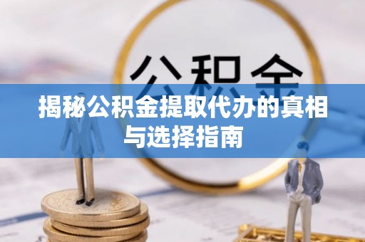 商都揭秘公积金提取代办的真相与选择指南