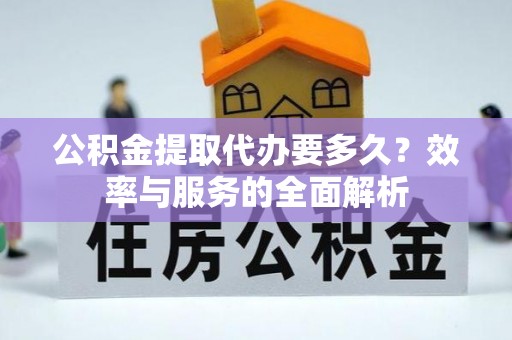 商都公积金提取代办要多久？效率与服务的全面解析