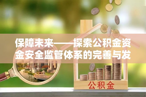 商都保障未来——探索公积金资金安全监管体系的完善与发展