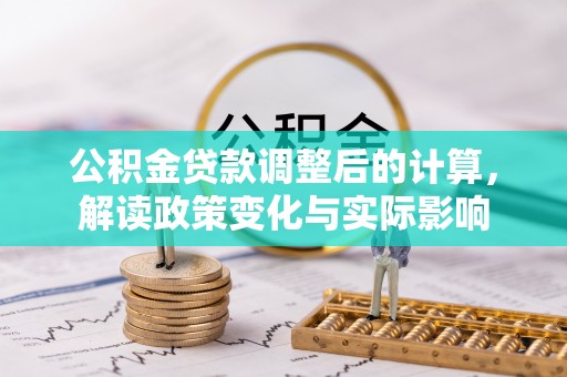 商都公积金贷款调整后的计算，解读政策变化与实际影响