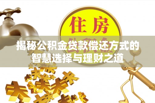 商都揭秘公积金贷款偿还方式的智慧选择与理财之道