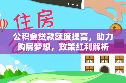 商都公积金贷款额度提高，助力购房梦想，政策红利解析