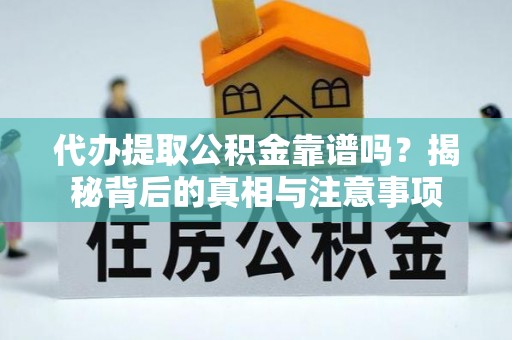 商都代办提取公积金靠谱吗？揭秘背后的真相与注意事项