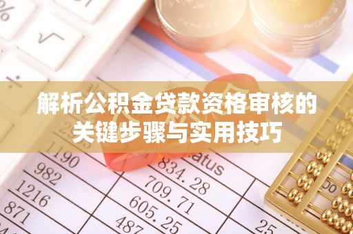 商都解析公积金贷款资格审核的关键步骤与实用技巧