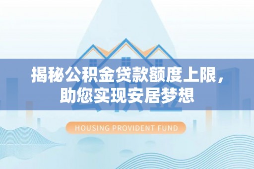 商都揭秘公积金贷款额度上限，助您实现安居梦想