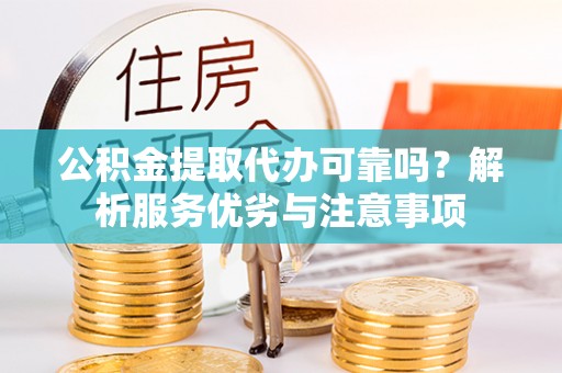 商都公积金提取代办可靠吗？解析服务优劣与注意事项