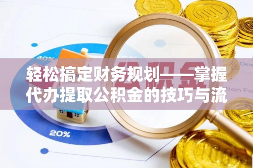 商都轻松搞定财务规划——掌握代办提取公积金的技巧与流程