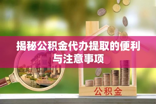 商都揭秘公积金代办提取的便利与注意事项