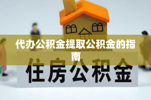 商都代办公积金提取公积金的指南