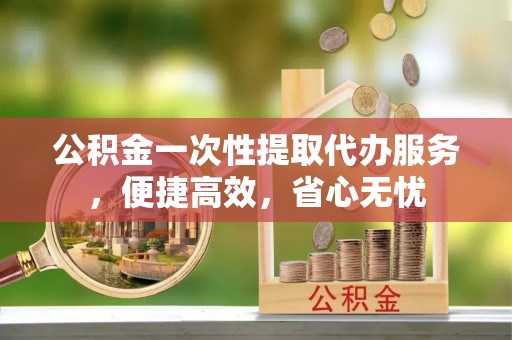 商都公积金一次性提取代办服务，便捷高效，省心无忧