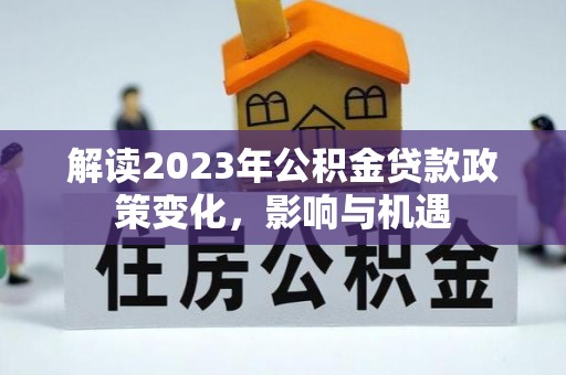商都解读2023年公积金贷款政策变化，影响与机遇