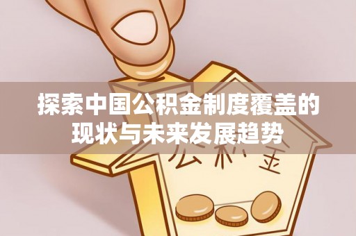 商都探索中国公积金制度覆盖的现状与未来发展趋势