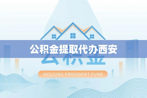 商都公积金提取代办西安