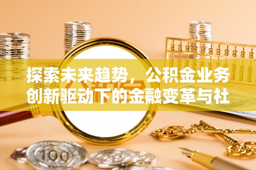 商都探索未来趋势，公积金业务创新驱动下的金融变革与社会价值
