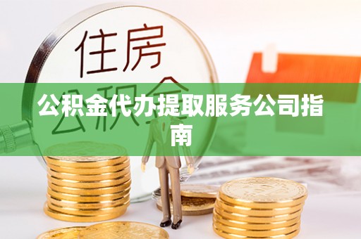 商都公积金代办提取服务公司指南