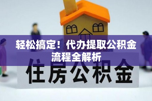 商都轻松搞定！代办提取公积金流程全解析