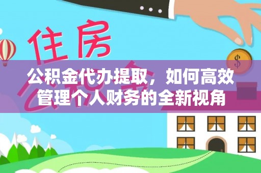 商都公积金代办提取，如何高效管理个人财务的全新视角