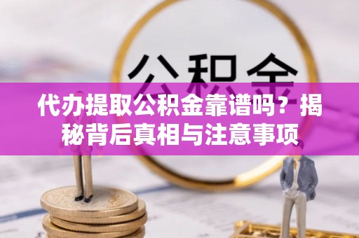 商都代办提取公积金靠谱吗？揭秘背后真相与注意事项