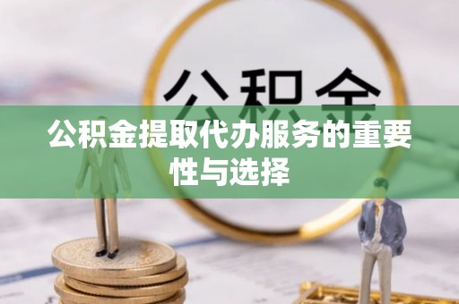 商都公积金提取代办服务的重要性与选择