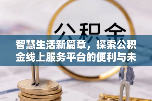 商都智慧生活新篇章，探索公积金线上服务平台的便利与未来