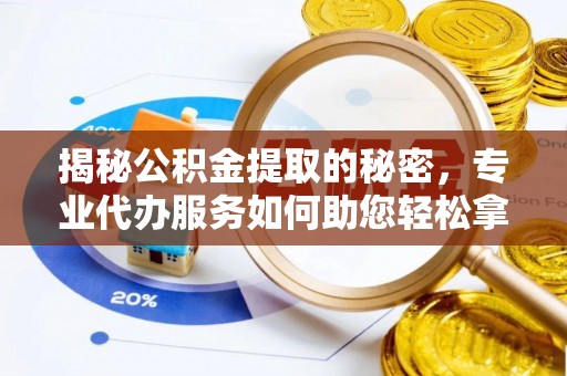 商都揭秘公积金提取的秘密，专业代办服务如何助您轻松拿钱