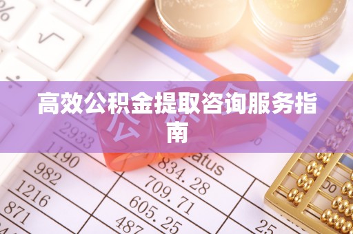 商都高效公积金提取咨询服务指南