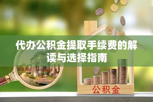 商都代办公积金提取手续费的解读与选择指南